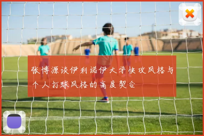 张博源谈伊利诺伊大学快攻风格与个人打球风格的高度契合