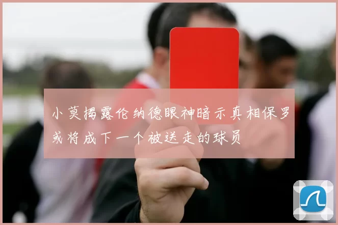 小莫揭露伦纳德眼神暗示真相保罗或将成下一个被送走的球员