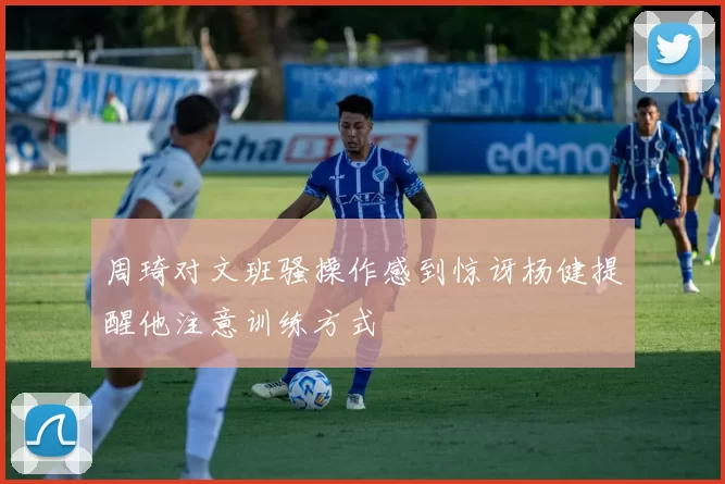 周琦对文班骚操作感到惊讶杨健提醒他注意训练方式