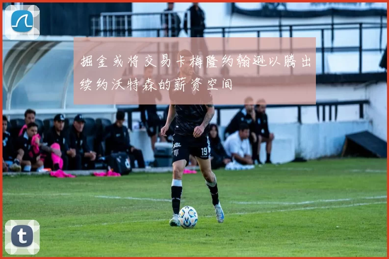 掘金或将交易卡梅隆约翰逊以腾出续约沃特森的薪资空间