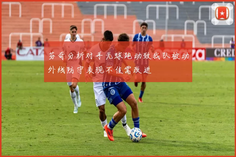 芬奇分析对手无球跑动致我队被动外线防守表现不佳需改进