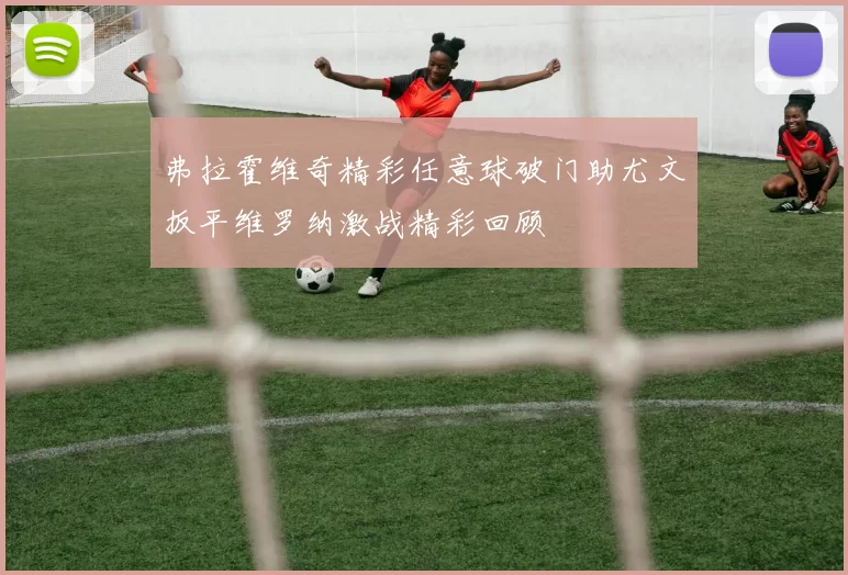 弗拉霍维奇精彩任意球破门助尤文扳平维罗纳激战精彩回顾